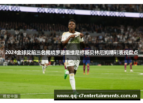 2024金球奖前三名揭晓罗德里维尼修斯贝林厄姆精彩表现盘点 2024金球奖前三名揭晓罗德里维尼修斯贝林厄姆精彩表现盘点