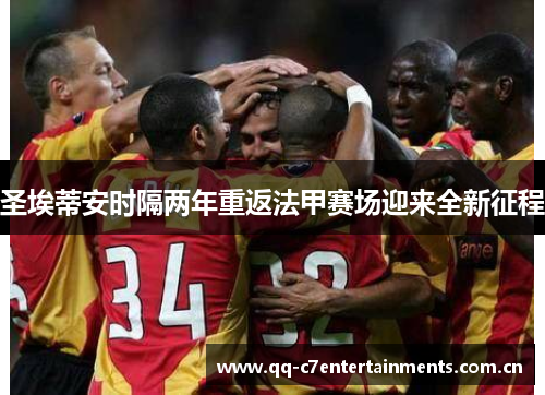 圣埃蒂安时隔两年重返法甲赛场迎来全新征程 圣埃蒂安时隔两年重返法甲赛场迎来全新征程