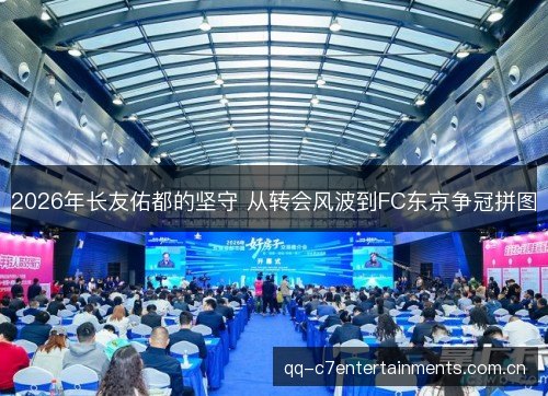 2026年长友佑都的坚守 从转会风波到FC东京争冠拼图 2026年长友佑都的坚守 从转会风波到FC东京争冠拼图